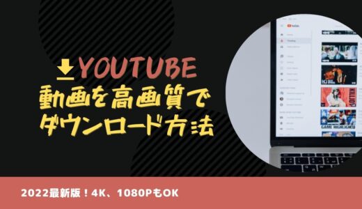 【2023最新！】YouTube動画を4K/1080P高画質でダウンロードする方法