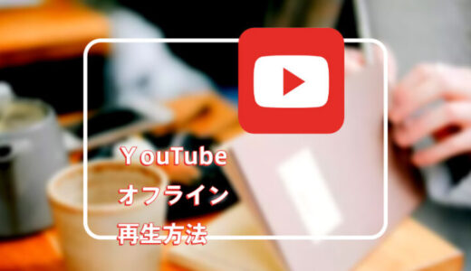 YouTubeオフライン再生方法：オフラインでYouTube動画を見るには？